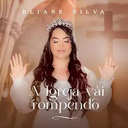 Baixar Música Gospel A Igreja Vai Rompendo Eliane Silva